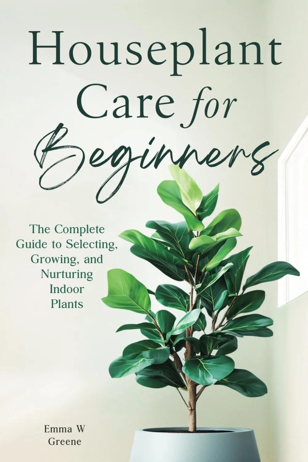 Houseplant Care for Beginners: The Complete Guide to Selecting, Growing, and Nurturing Indoor Plants Paperback  March 18, 2025