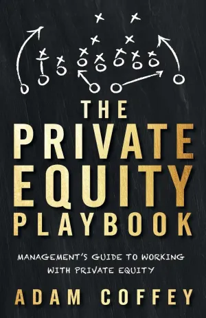 The Private Equity Playbook: Managements Guide to Working with Private Equity Paperback  February 18, 2019